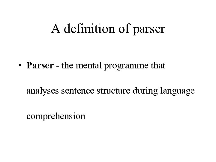 A definition of parser • Parser - the mental programme that analyses sentence structure