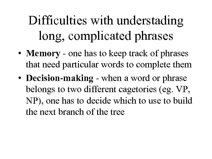 Difficulties with understading long, complicated phrases • Memory - one has to keep track