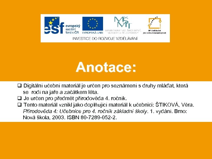 Anotace: q Digitální učební materiál je určen pro seznámení s druhy mláďat, která se