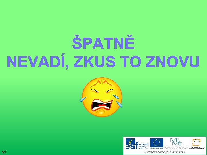 ŠPATNĚ NEVADÍ, ZKUS TO ZNOVU 53 