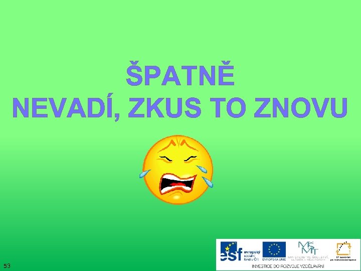 ŠPATNĚ NEVADÍ, ZKUS TO ZNOVU 53 