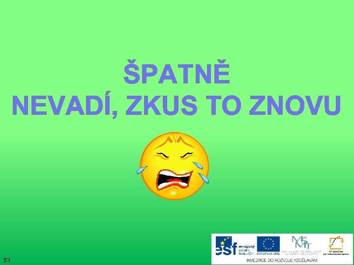 ŠPATNĚ NEVADÍ, ZKUS TO ZNOVU 53 