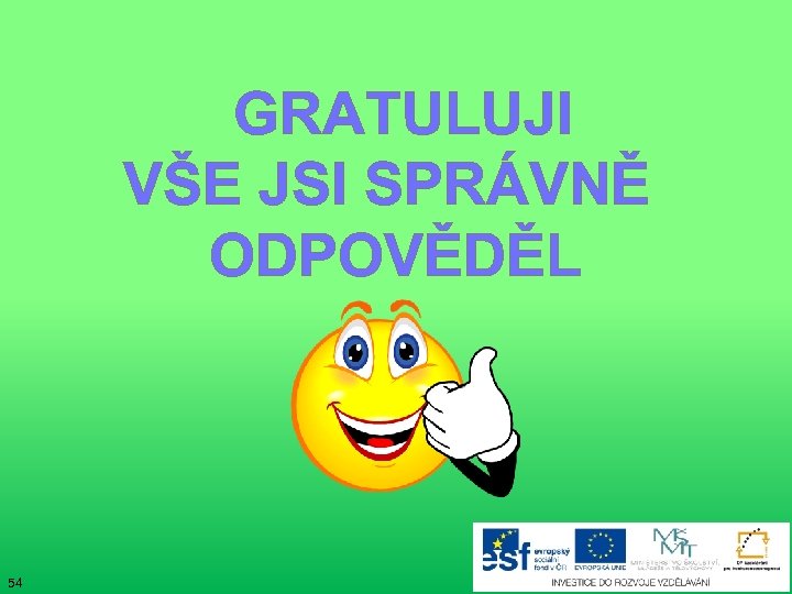 GRATULUJI VŠE JSI SPRÁVNĚ ODPOVĚDĚL 54 