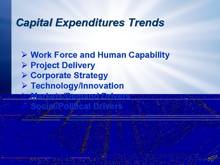 Capital Expenditures Trends Ø Work Force and Human Capability Ø Project Delivery Ø Corporate