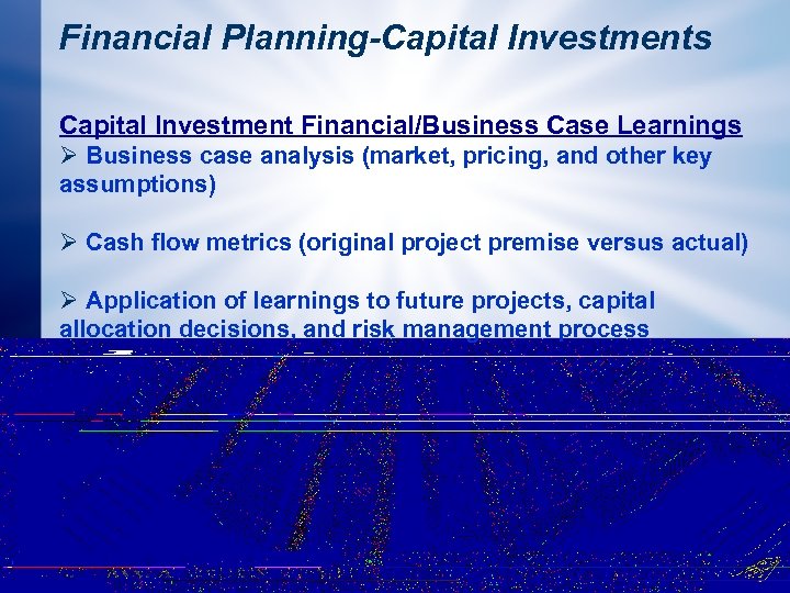 Financial Planning-Capital Investments Capital Investment Financial/Business Case Learnings Ø Business case analysis (market, pricing,