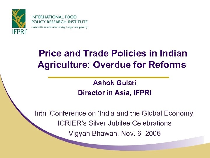 Price and Trade Policies in Indian Agriculture: Overdue for Reforms Ashok Gulati Director in