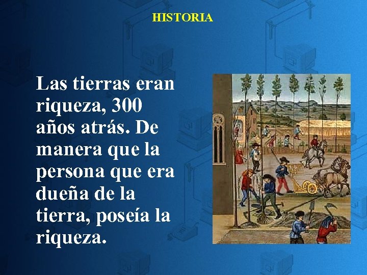 HISTORIA Las tierras eran riqueza, 300 años atrás. De manera que la persona que