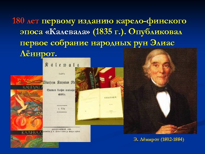 180 лет первому изданию карело-финского эпоса «Калевала» (1835 г. ). Опубликовал первое собрание народных