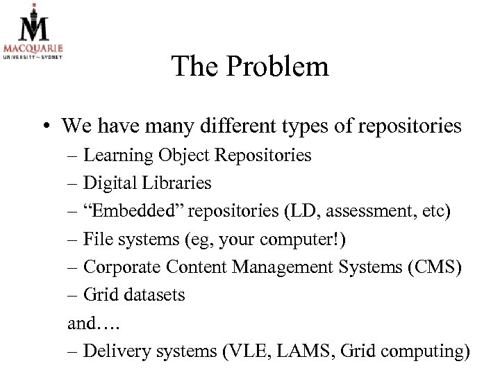 The Problem • We have many different types of repositories – Learning Object Repositories