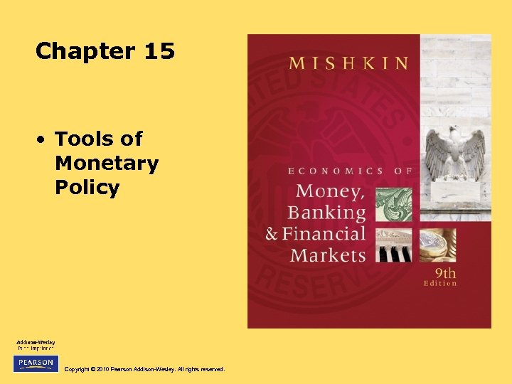 Chapter 15 • Tools of Monetary Policy Copyright © 2010 Pearson Addison-Wesley. All rights