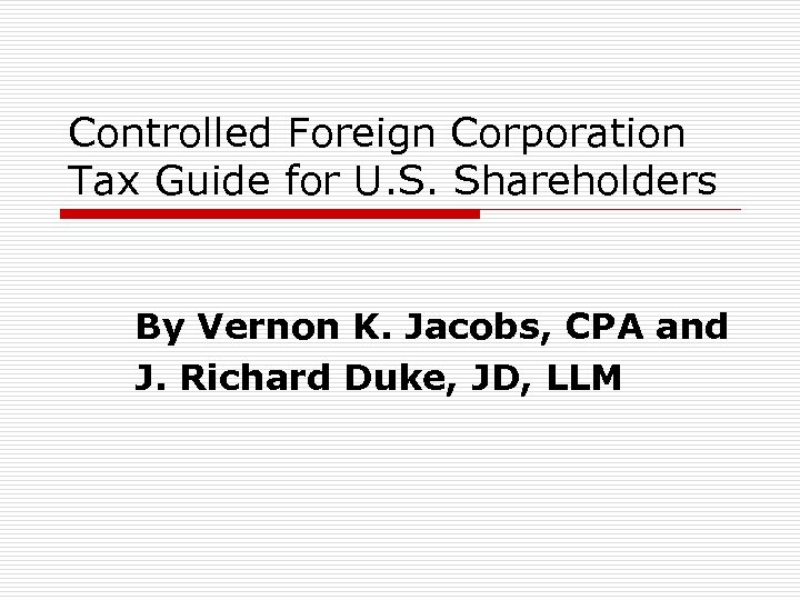 Controlled Foreign Corporation Tax Guide for U. S. Shareholders By Vernon K. Jacobs, CPA