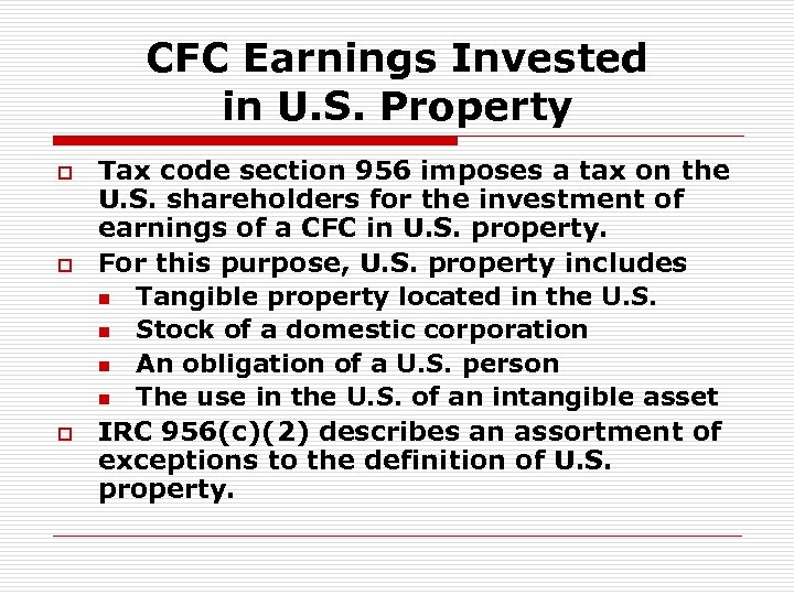 CFC Earnings Invested in U. S. Property o o o Tax code section 956