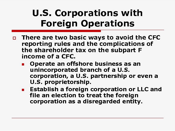 U. S. Corporations with Foreign Operations o There are two basic ways to avoid