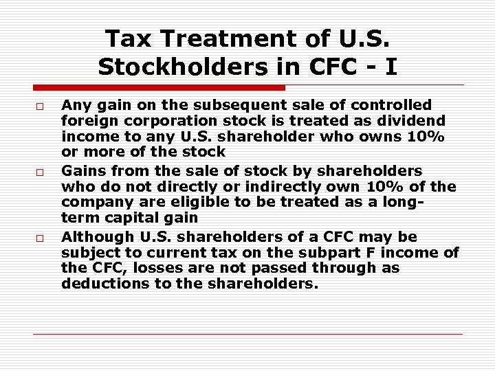 Tax Treatment of U. S. Stockholders in CFC - I o o o Any