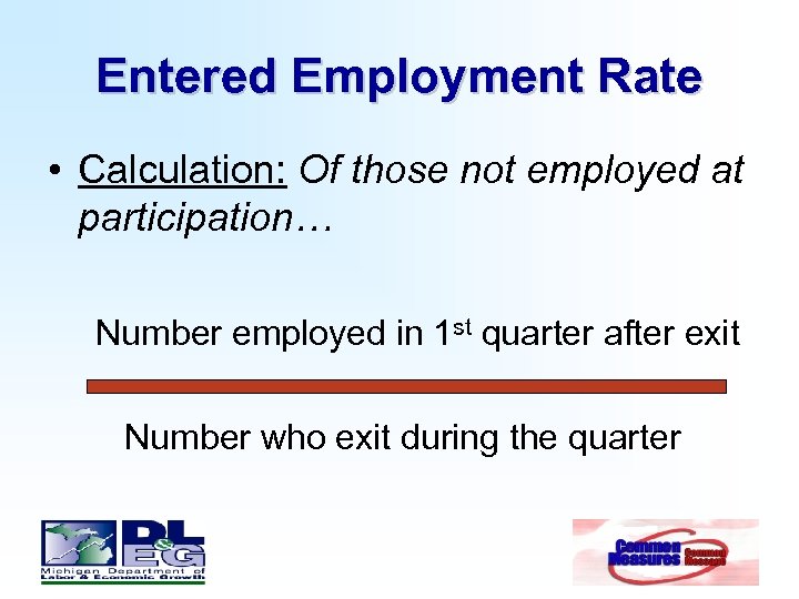 Entered Employment Rate • Calculation: Of those not employed at participation… Number employed in