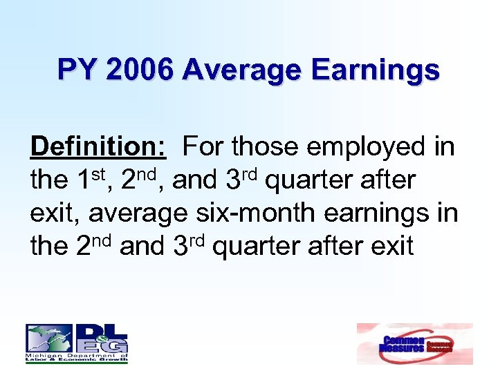 PY 2006 Average Earnings Definition: For those employed in the 1 st, 2 nd,