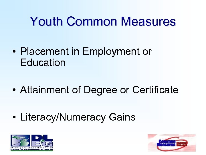 Youth Common Measures • Placement in Employment or Education • Attainment of Degree or