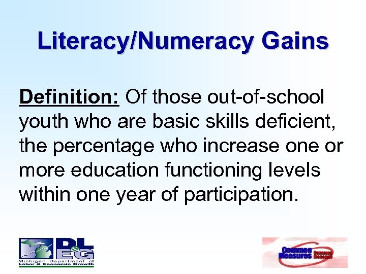 Literacy/Numeracy Gains Definition: Of those out-of-school youth who are basic skills deficient, the percentage