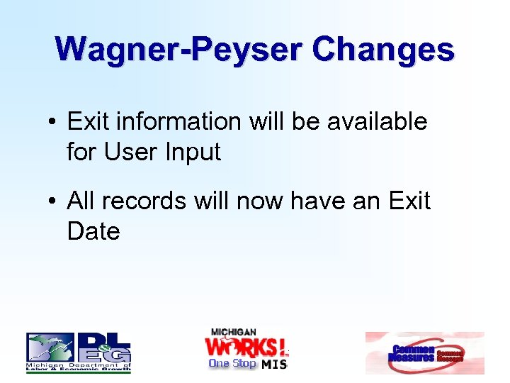 Wagner-Peyser Changes • Exit information will be available for User Input • All records