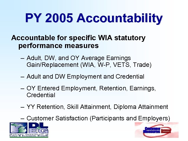 PY 2005 Accountability Accountable for specific WIA statutory performance measures – Adult, DW, and