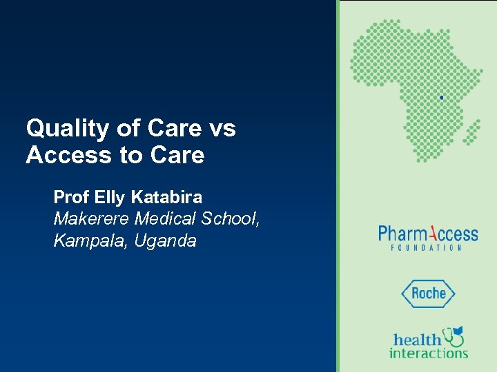 Quality of Care vs Access to Care Prof Elly Katabira Makerere Medical School, Kampala,