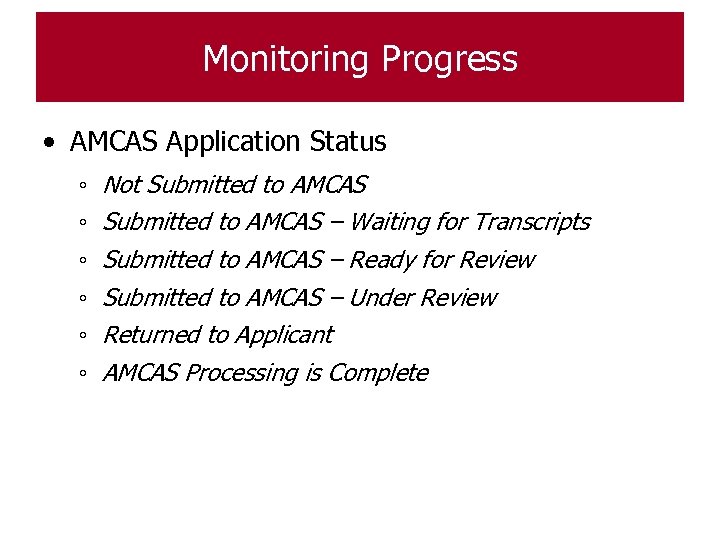 Monitoring Progress • AMCAS Application Status ◦ Not Submitted to AMCAS ◦ Submitted to