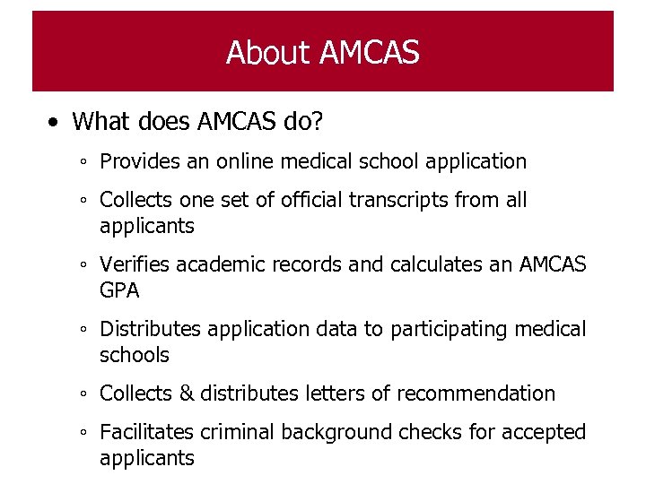 About AMCAS • What does AMCAS do? ◦ Provides an online medical school application