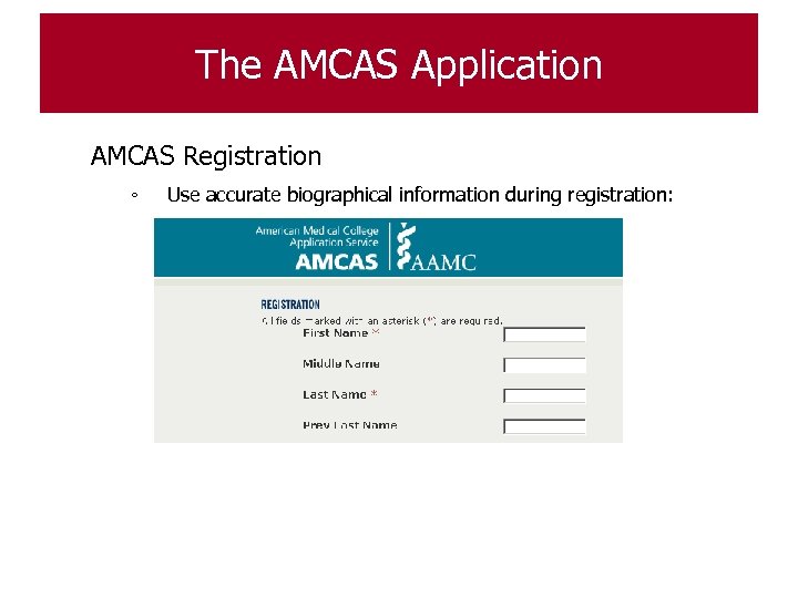 The AMCAS Application AMCAS Registration ◦ Use accurate biographical information during registration: 