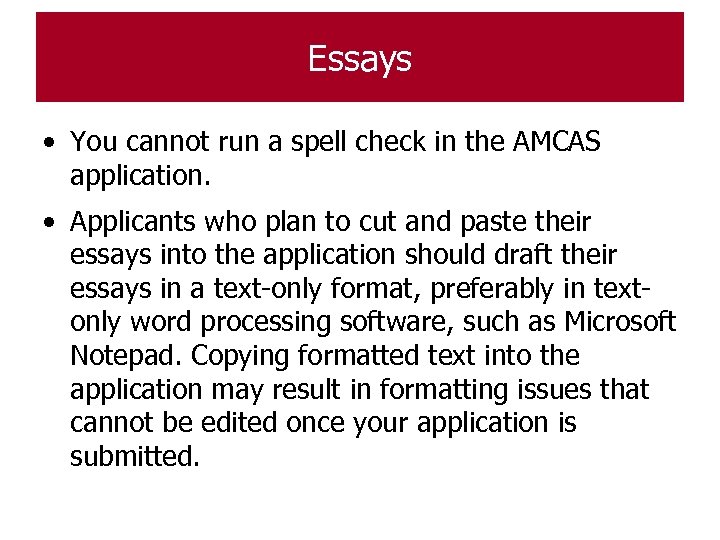 Essays • You cannot run a spell check in the AMCAS application. • Applicants