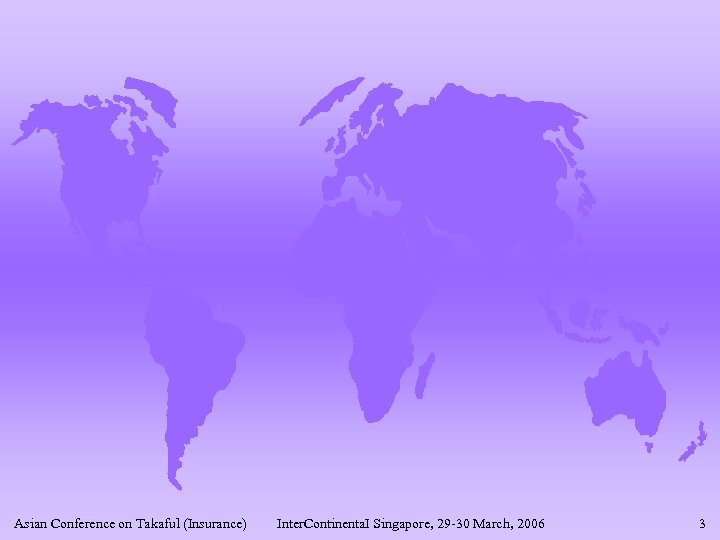 Asian Conference on Takaful (Insurance) Inter. Continenta. I Singapore, 29 -30 March, 2006 3