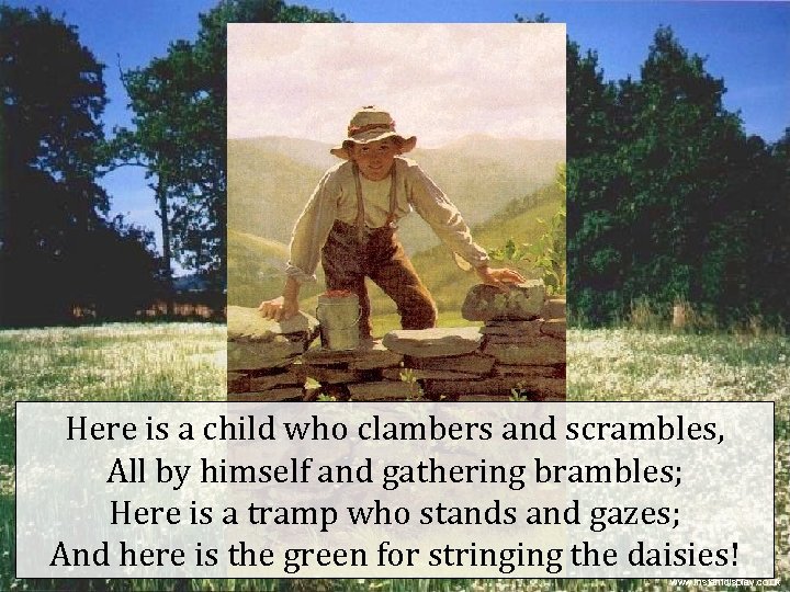 Here is a child who clambers and scrambles, All by himself and gathering brambles;