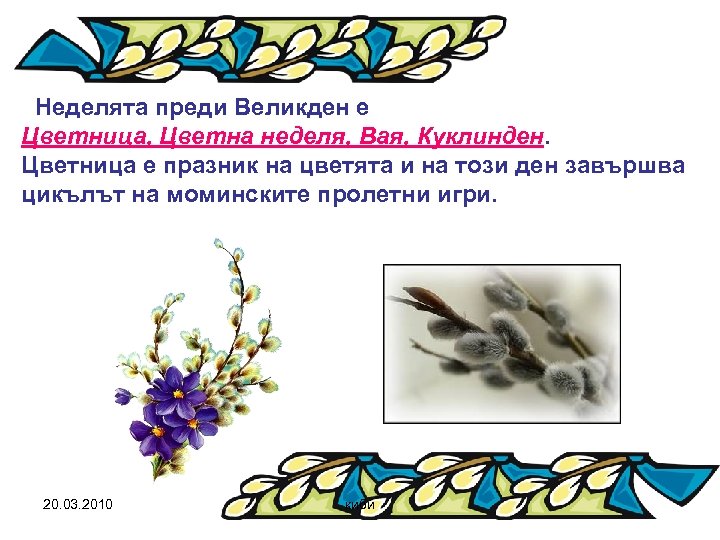 Неделята преди Великден е Цветница, Цветна неделя, Вая, Куклинден. Цветница е празник на цветята