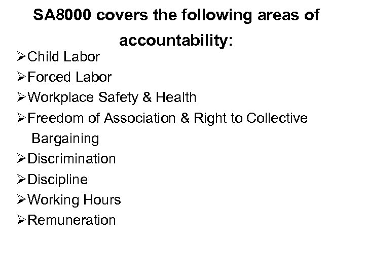 SA 8000 covers the following areas of accountability: ØChild Labor ØForced Labor ØWorkplace Safety