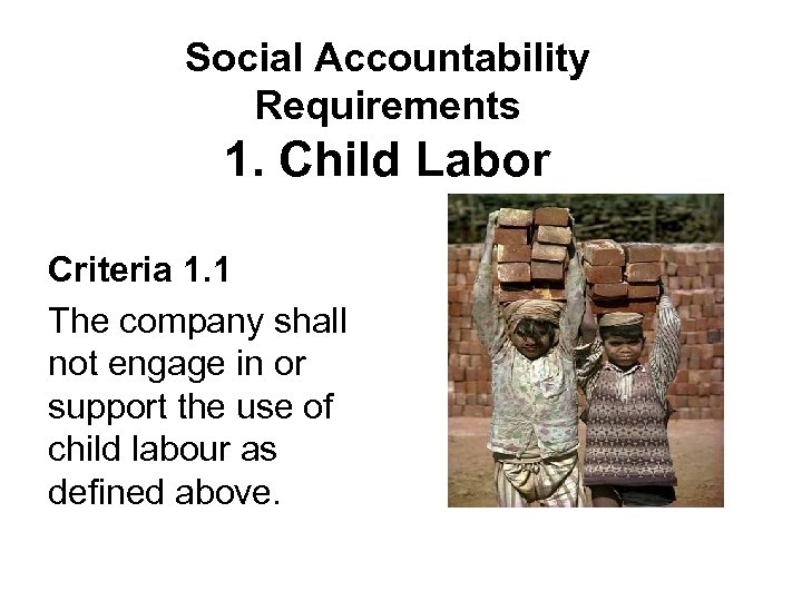Social Accountability Requirements 1. Child Labor Criteria 1. 1 The company shall not engage