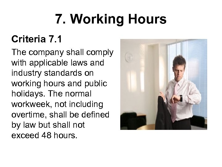 7. Working Hours Criteria 7. 1 The company shall comply with applicable laws and