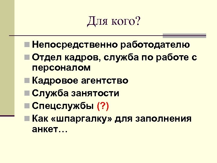 Для кого? n Непосредственно работодателю n Отдел кадров, служба по работе с персоналом n