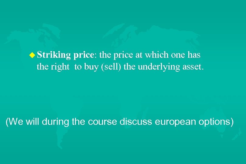 u Striking price: the price at which one has the right to buy (sell)
