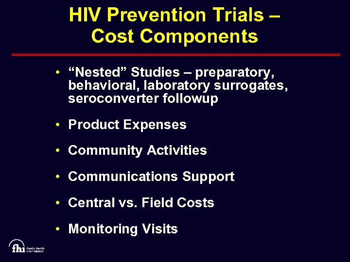 HIV Prevention Trials – Cost Components • “Nested” Studies – preparatory, behavioral, laboratory surrogates,