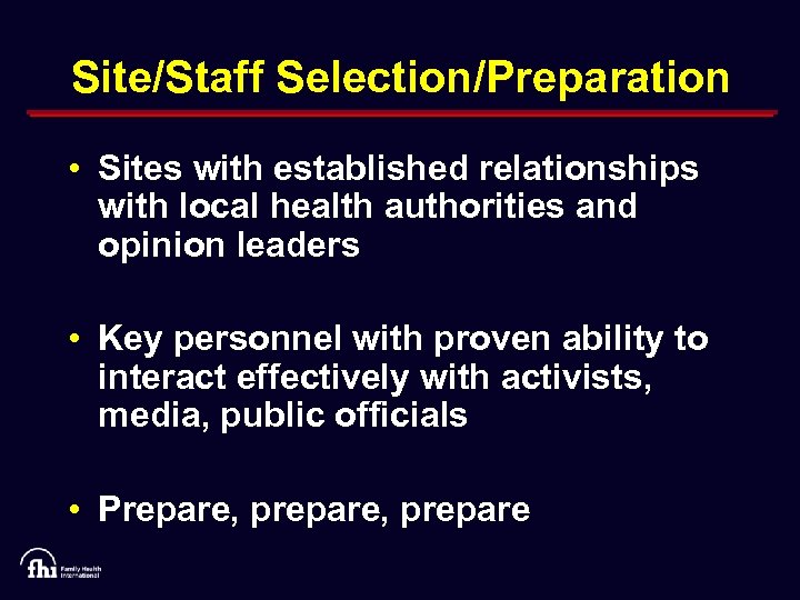 Site/Staff Selection/Preparation • Sites with established relationships with local health authorities and opinion leaders