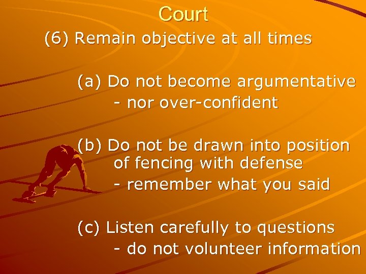 Court (6) Remain objective at all times (a) Do not become argumentative - nor