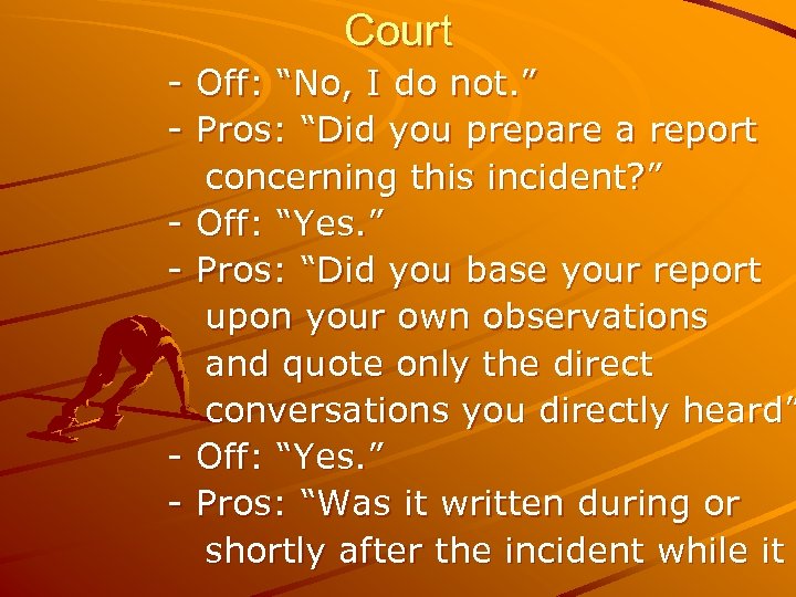 Court - Off: “No, I do not. ” - Pros: “Did you prepare a