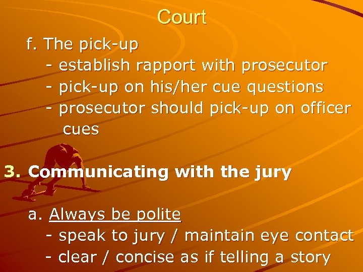 Court f. The pick-up - establish rapport with prosecutor - pick-up on his/her cue