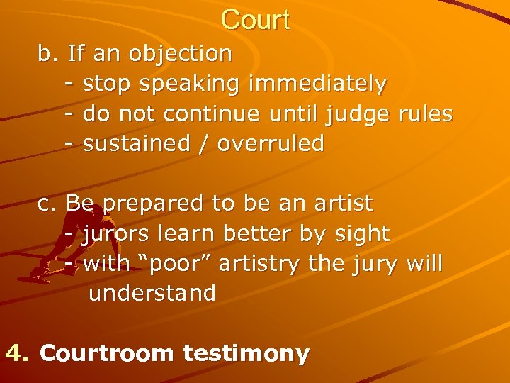 Court b. If an objection - stop speaking immediately - do not continue until