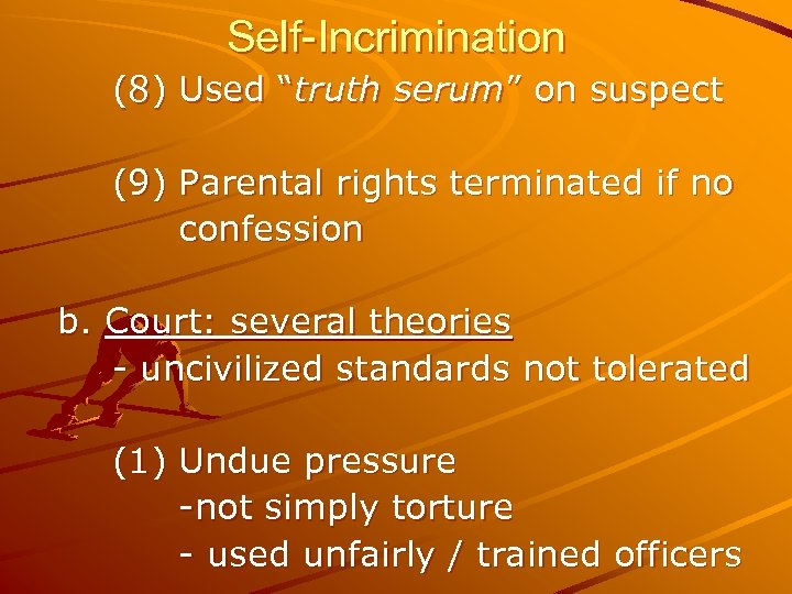 Self-Incrimination (8) Used “truth serum” on suspect (9) Parental rights terminated if no confession