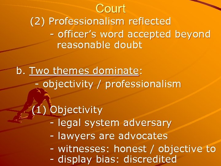 Court (2) Professionalism reflected - officer’s word accepted beyond reasonable doubt b. Two themes