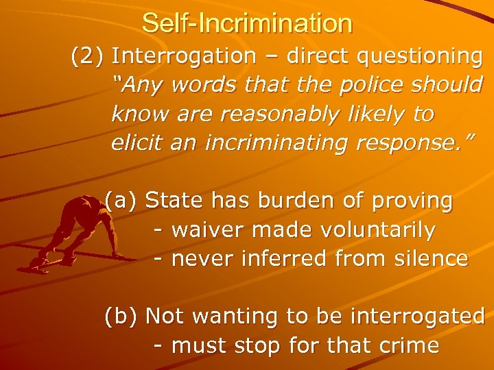 Self-Incrimination (2) Interrogation – direct questioning “Any words that the police should know are