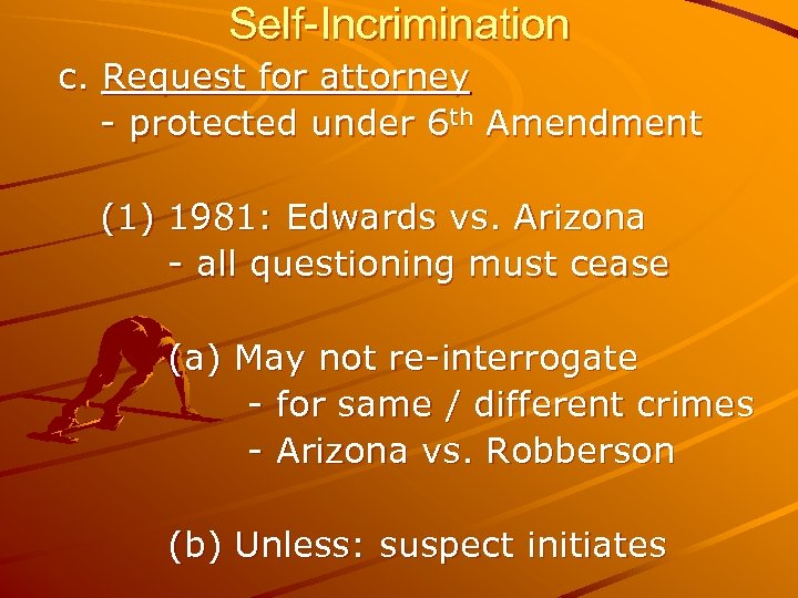 Self-Incrimination c. Request for attorney - protected under 6 th Amendment (1) 1981: Edwards