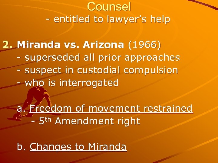 Counsel - entitled to lawyer’s help 2. Miranda vs. Arizona (1966) - superseded all