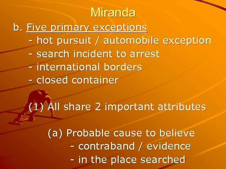 Miranda b. Five primary exceptions - hot pursuit / automobile exception - search incident