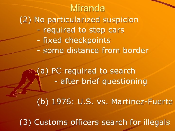 Miranda (2) No particularized suspicion - required to stop cars - fixed checkpoints -